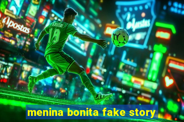 menina bonita fake story